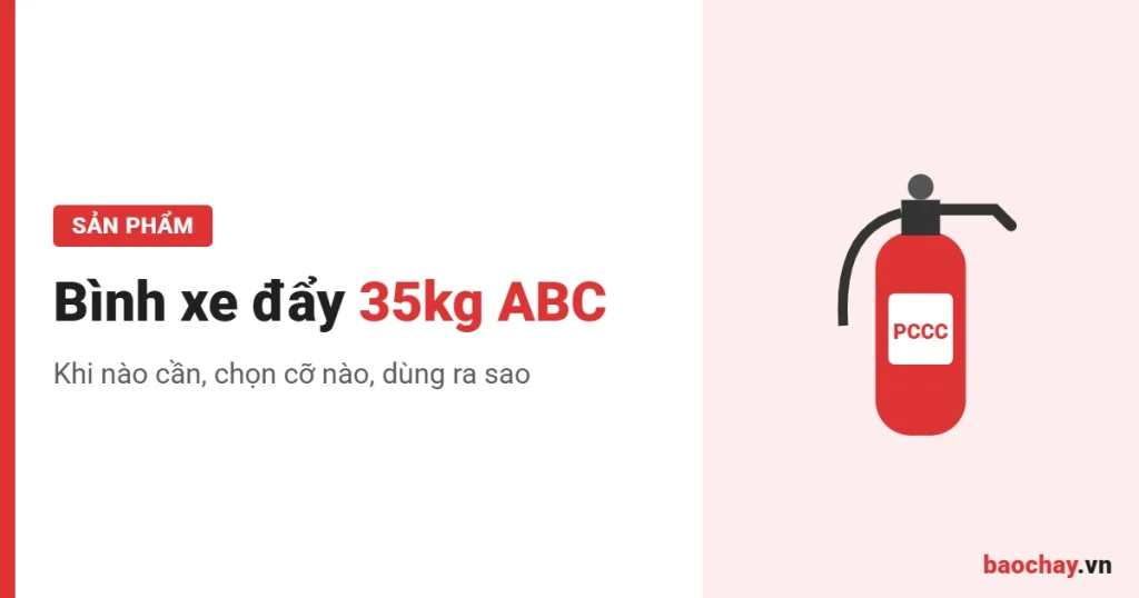 Bình chữa cháy xe đẩy 35kg ABC: khi nào cần và cách chọn