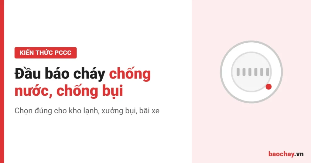 Đầu báo cháy chống nước, chống bụi cho môi trường ẩm